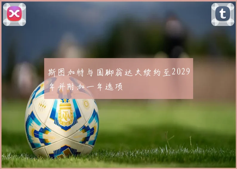 斯图加特与国脚翁达夫续约至2029年并附加一年选项