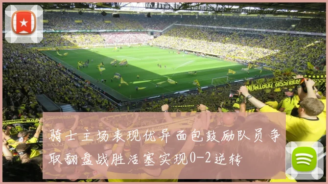 骑士主场表现优异面包鼓励队员争取翻盘战胜活塞实现0-2逆转